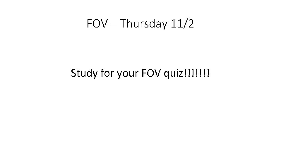 FOV – Thursday 11/2 Study for your FOV quiz!!!!!!! 