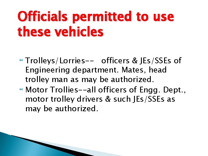 Officials permitted to use these vehicles Trolleys/Lorries-- officers & JEs/SSEs of Engineering department. Mates,