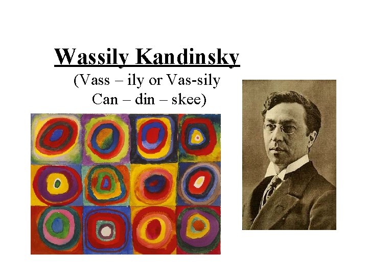 Wassily Kandinsky (Vass – ily or Vas-sily Can – din – skee) Wassily Kandinsky (Vass – ily or Vas-sily Can – din – skee)