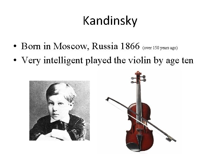 Kandinsky • Born in Moscow, Russia 1866 (over 150 years ago) • Very intelligent Kandinsky • Born in Moscow, Russia 1866 (over 150 years ago) • Very intelligent