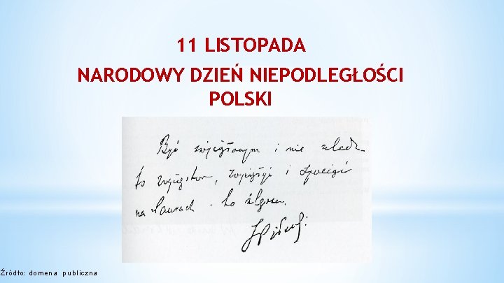 11 LISTOPADA NARODOWY DZIEŃ NIEPODLEGŁOŚCI POLSKI Źródło: domena publiczna 11 LISTOPADA NARODOWY DZIEŃ NIEPODLEGŁOŚCI POLSKI Źródło: domena publiczna