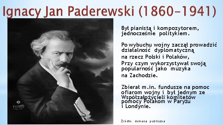 Był pianistą i kompozytorem, jednocześnie politykiem. Po wybuchu wojny zaczął prowadzić działalność dyplomatyczną na Był pianistą i kompozytorem, jednocześnie politykiem. Po wybuchu wojny zaczął prowadzić działalność dyplomatyczną na