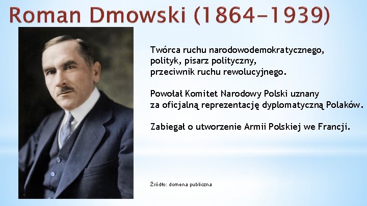 Twórca ruchu narodowodemokratycznego, polityk, pisarz polityczny, przeciwnik ruchu rewolucyjnego. Powołał Komitet Narodowy Polski uznany Twórca ruchu narodowodemokratycznego, polityk, pisarz polityczny, przeciwnik ruchu rewolucyjnego. Powołał Komitet Narodowy Polski uznany