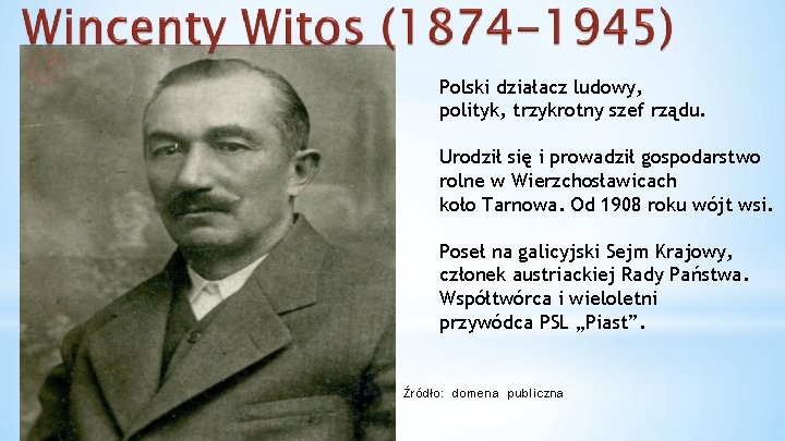 Polski działacz ludowy, polityk, trzykrotny szef rządu. Urodził się i prowadził gospodarstwo rolne w Polski działacz ludowy, polityk, trzykrotny szef rządu. Urodził się i prowadził gospodarstwo rolne w