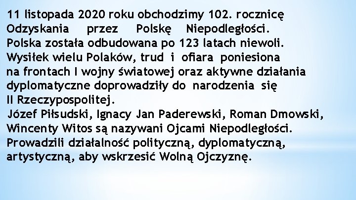 11 listopada 2020 roku obchodzimy 102. rocznicę Odzyskania przez Polskę Niepodległości. Polska została odbudowana 11 listopada 2020 roku obchodzimy 102. rocznicę Odzyskania przez Polskę Niepodległości. Polska została odbudowana