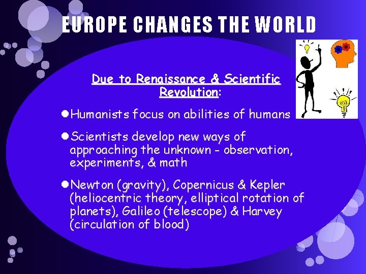 EUROPE CHANGES THE WORLD Due to Renaissance & Scientific Revolution: Humanists focus on abilities