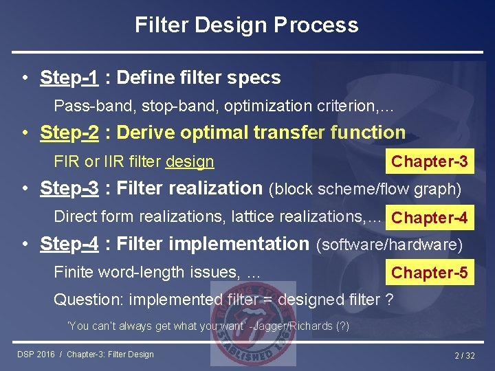 Filter Design Process • Step-1 : Define filter specs Pass-band, stop-band, optimization criterion, …