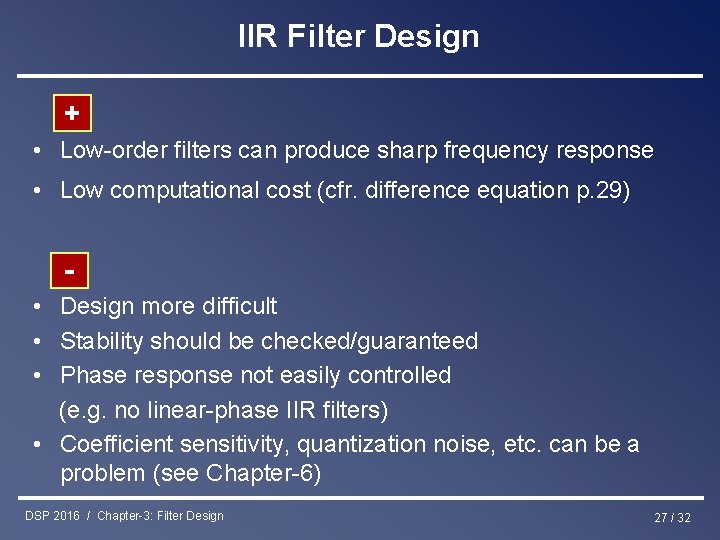 IIR Filter Design + • Low-order filters can produce sharp frequency response • Low