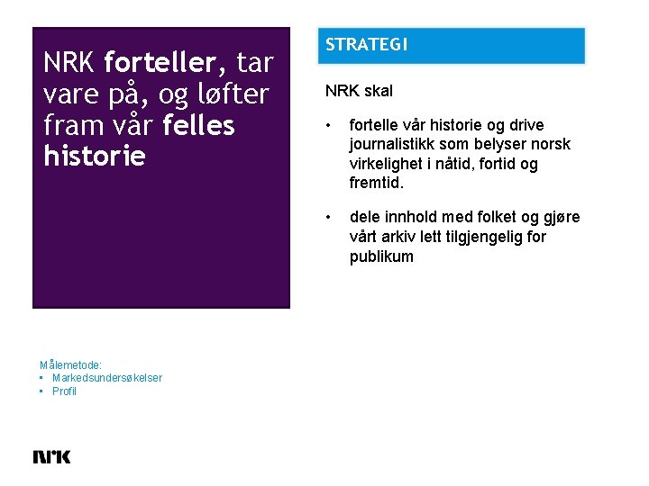 NRK forteller, tar vare på, og løfter fram vår felles historie Målemetode: • Markedsundersøkelser