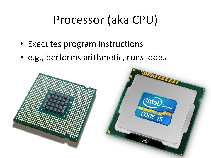 Processor (aka CPU) • Executes program instructions • e. g. , performs arithmetic, runs