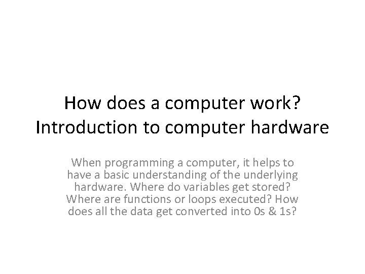 How does a computer work? Introduction to computer hardware When programming a computer, it