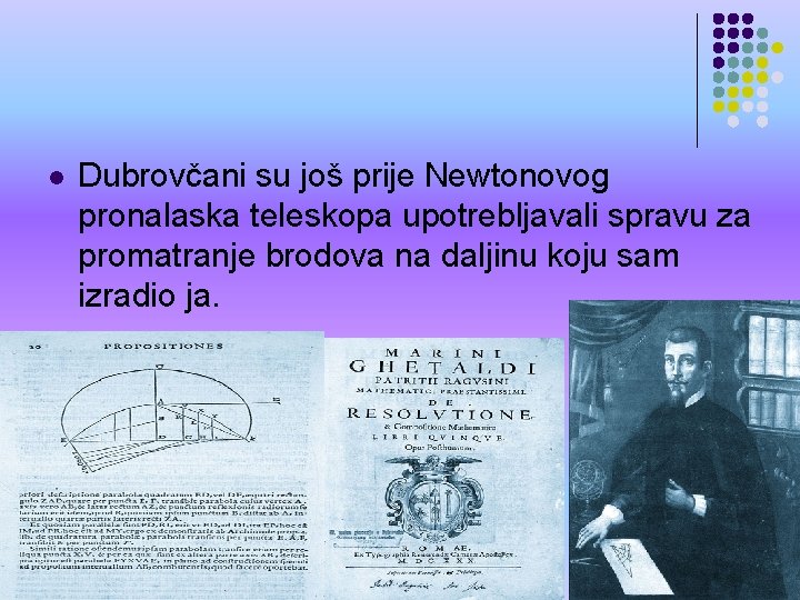 l Dubrovčani su još prije Newtonovog pronalaska teleskopa upotrebljavali spravu za promatranje brodova na