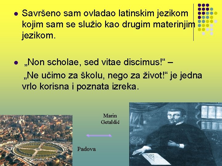 l Savršeno sam ovladao latinskim jezikom kojim sam se služio kao drugim materinjim jezikom.