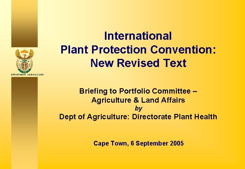 International Plant Protection Convention: New Revised Text DEPARTMENT: AGRICULTURE Briefing to Portfolio Committee –