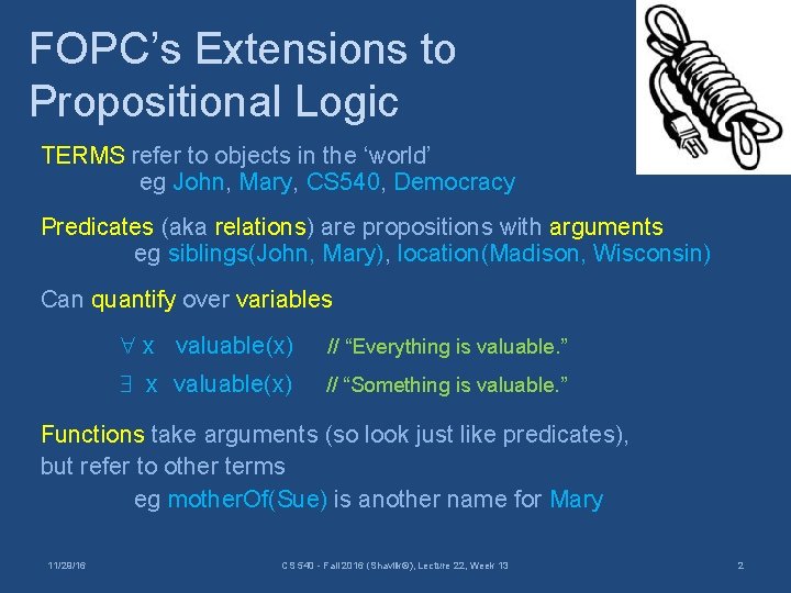 FOPC’s Extensions to Propositional Logic TERMS refer to objects in the ‘world’ eg John,