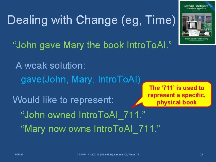 Dealing with Change (eg, Time) “John gave Mary the book Intro. To. AI. ”