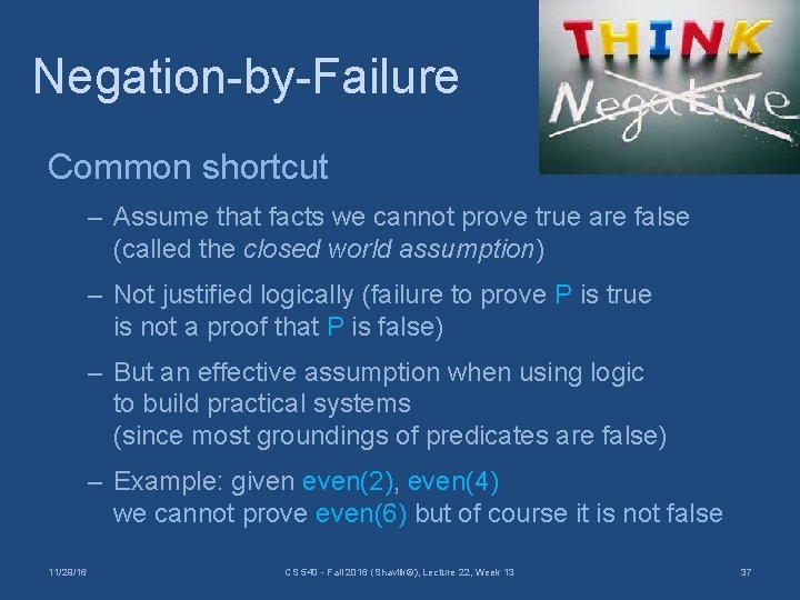 Negation-by-Failure Common shortcut – Assume that facts we cannot prove true are false (called