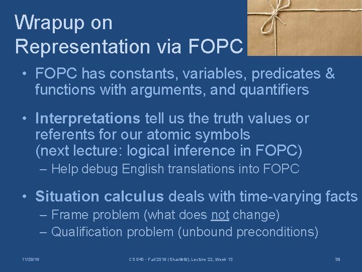 Wrapup on Representation via FOPC • FOPC has constants, variables, predicates & functions with