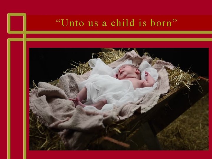 “Unto us a child is born” “Unto us a child is born”
