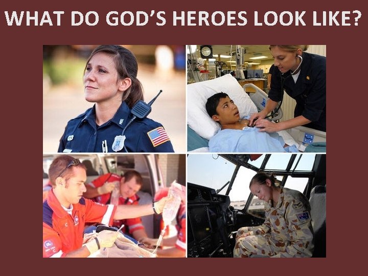 WHAT DO GOD’S HEROES LOOK LIKE? WHAT DO GOD’S HEROES LOOK LIKE?