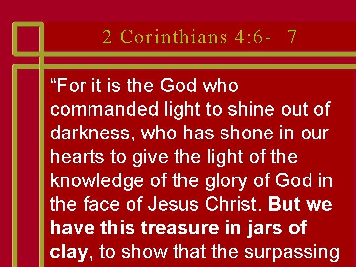 2 Corinthians 4: 6 - 7 “For it is the God who commanded light 2 Corinthians 4: 6 - 7 “For it is the God who commanded light