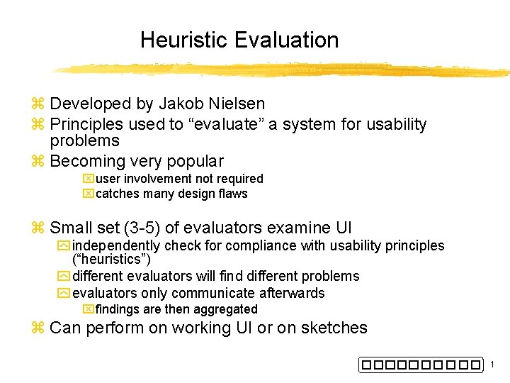 Heuristic Evaluation z Developed by Jakob Nielsen z Principles used to “evaluate” a system