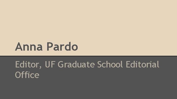 Anna Pardo Editor, UF Graduate School Editorial Office 