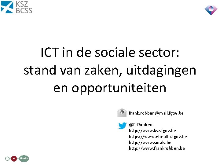 ICT in de sociale sector: stand van zaken, uitdagingen en opportuniteiten frank. robben@mail. fgov.