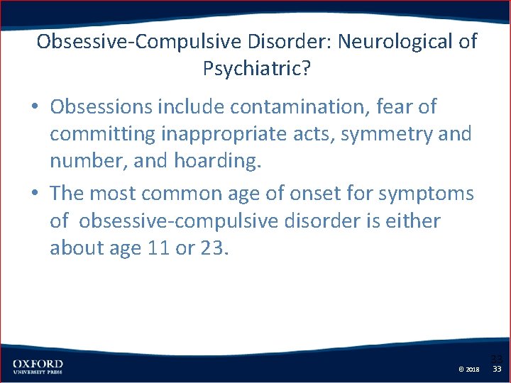 Obsessive-Compulsive Disorder: Neurological of Psychiatric? • Obsessions include contamination, fear of committing inappropriate acts,