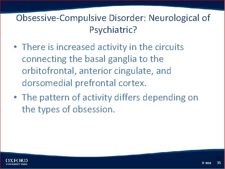 Obsessive-Compulsive Disorder: Neurological of Psychiatric? • There is increased activity in the circuits connecting