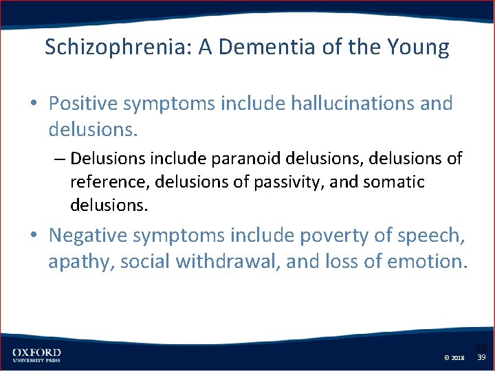 Schizophrenia: A Dementia of the Young • Positive symptoms include hallucinations and delusions. –