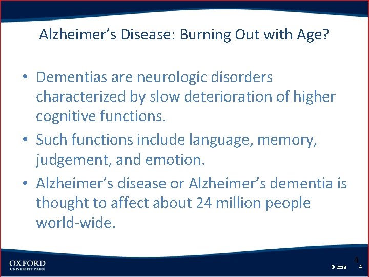 Alzheimer’s Disease: Burning Out with Age? • Dementias are neurologic disorders characterized by slow