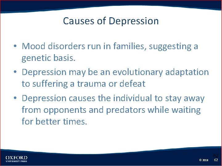 Causes of Depression • Mood disorders run in families, suggesting a genetic basis. •