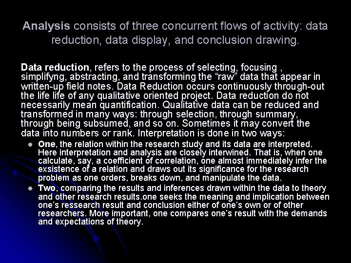 Analysis consists of three concurrent flows of activity: data reduction, data display, and conclusion Analysis consists of three concurrent flows of activity: data reduction, data display, and conclusion