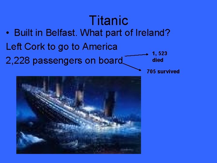 Titanic • Built in Belfast. What part of Ireland? Left Cork to go to
