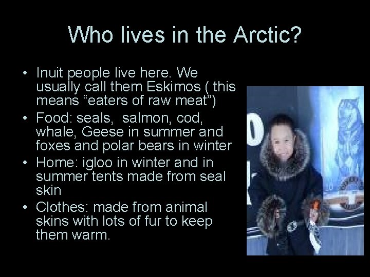 Who lives in the Arctic? • Inuit people live here. We usually call them