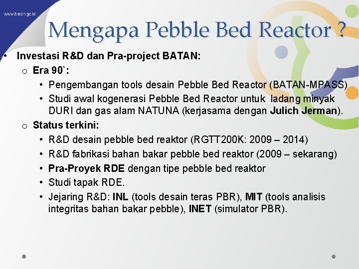 Mengapa Pebble Bed Reactor ? • Investasi R&D dan Pra-project BATAN: o Era 90`: