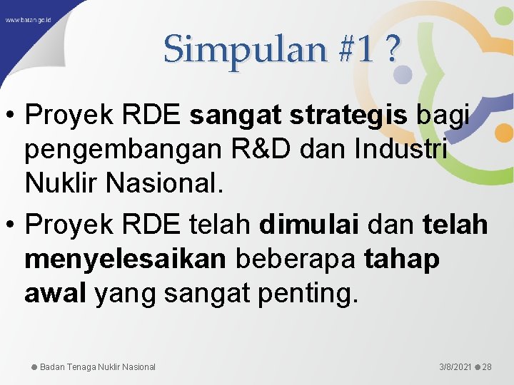 Simpulan #1 ? • Proyek RDE sangat strategis bagi pengembangan R&D dan Industri Nuklir