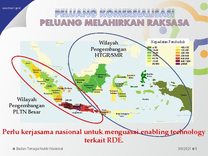 PELUANG KOMERSIALISASI PELUANG MELAHIRKAN RAKSASA Wilayah Pengembangan HTGR/SMR Kepadatan Penduduk Wilayah Pengembangan PLTN Besar