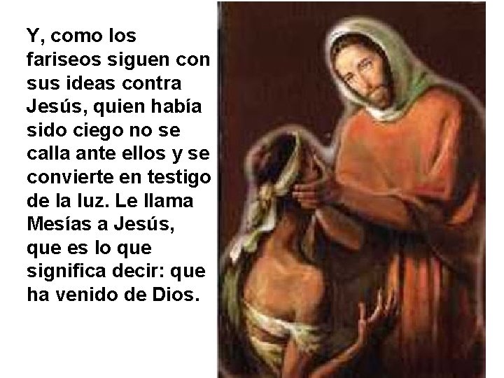 Y, como los fariseos siguen con sus ideas contra Jesús, quien había sido ciego