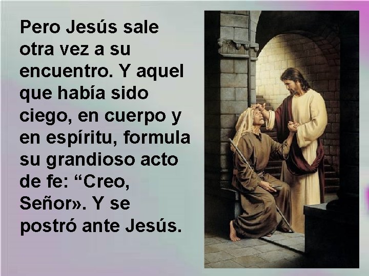 Pero Jesús sale otra vez a su encuentro. Y aquel que había sido ciego,