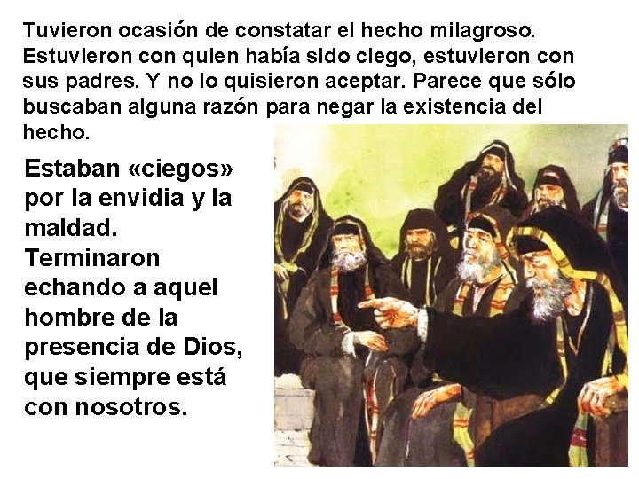 Tuvieron ocasión de constatar el hecho milagroso. Estuvieron con quien había sido ciego, estuvieron