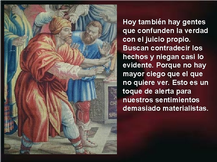 Hoy también hay gentes que confunden la verdad con el juicio propio. Buscan contradecir