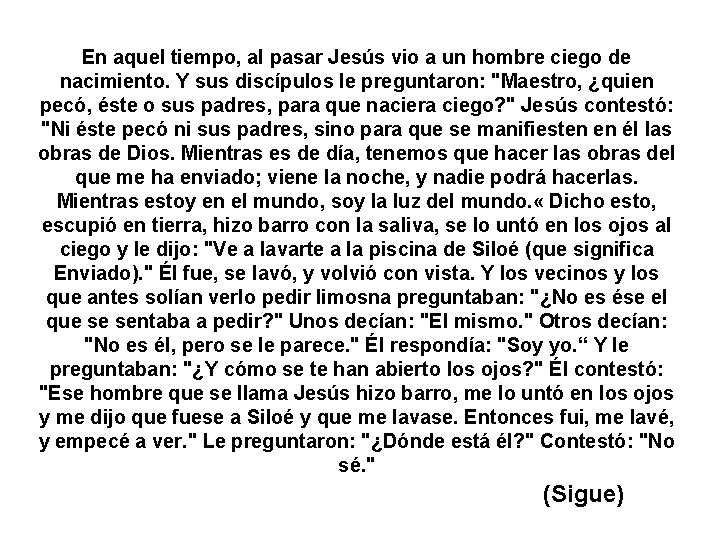 En aquel tiempo, al pasar Jesús vio a un hombre ciego de nacimiento. Y