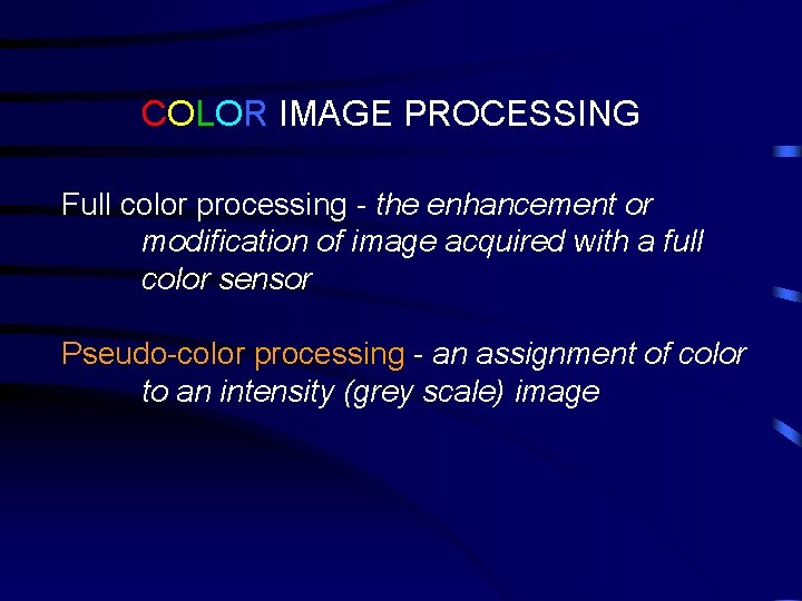 COLOR IMAGE PROCESSING Full color processing - the enhancement or modification of image acquired