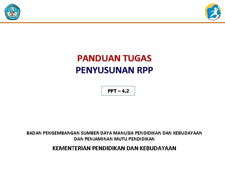 PANDUAN TUGAS PENYUSUNAN RPP PPT – 4. 2 BADAN PENGEMBANGAN SUMBER DAYA MANUSIA PENDIDIKAN