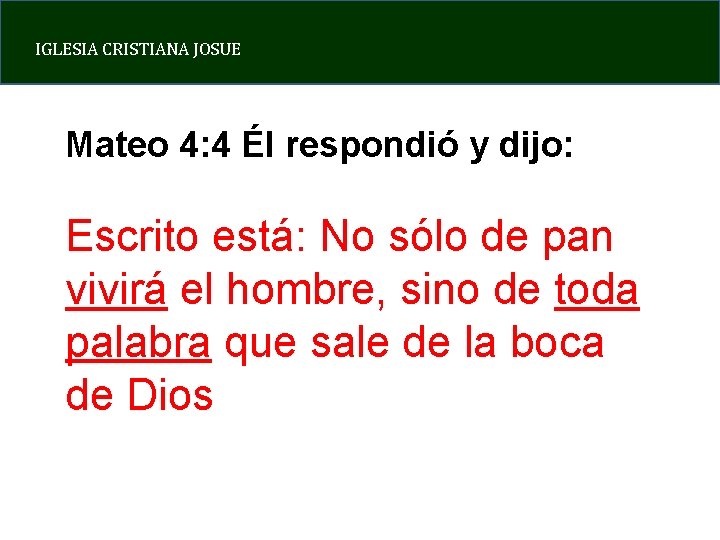 IGLESIA CRISTIANA JOSUE Mateo 4: 4 Él respondió y dijo: Escrito está: No sólo