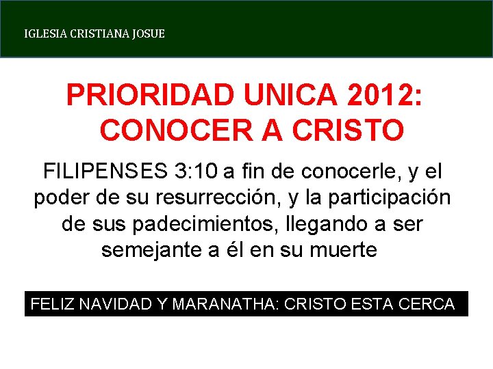 IGLESIA CRISTIANA JOSUE PRIORIDAD UNICA 2012: CONOCER A CRISTO FILIPENSES 3: 10 a fin