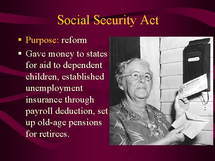 Social Security Act § Purpose: reform § Gave money to states for aid to
