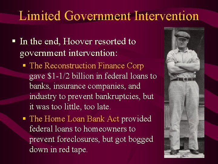 Limited Government Intervention § In the end, Hoover resorted to government intervention: § The